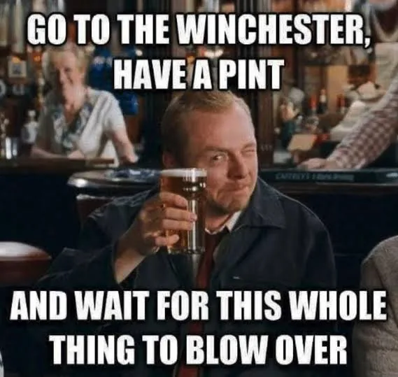 Shaun of the Dead meme: 'Go to the Winchester, have a pint and wait for this whole thing to blow over'
